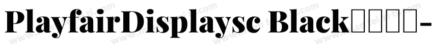 PlayfairDisplaysc Black字体下载字体转换